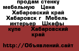 продам стенку мебельную › Цена ­ 6 000 - Хабаровский край, Хабаровск г. Мебель, интерьер » Шкафы, купе   . Хабаровский край